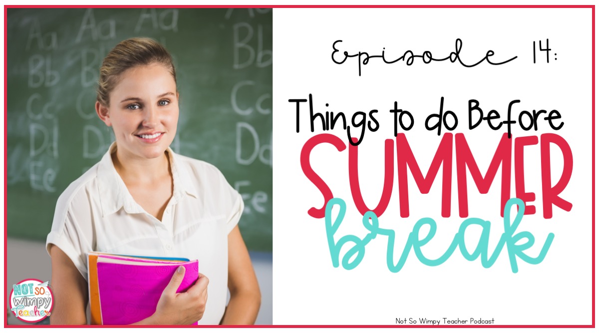 5 Things You Need to Do Before Summer Break - Not So Wimpy Teacher