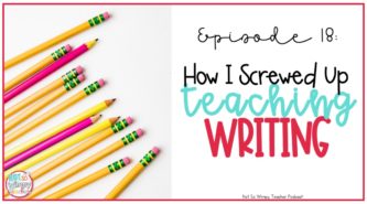 How I screwed up teaching writing